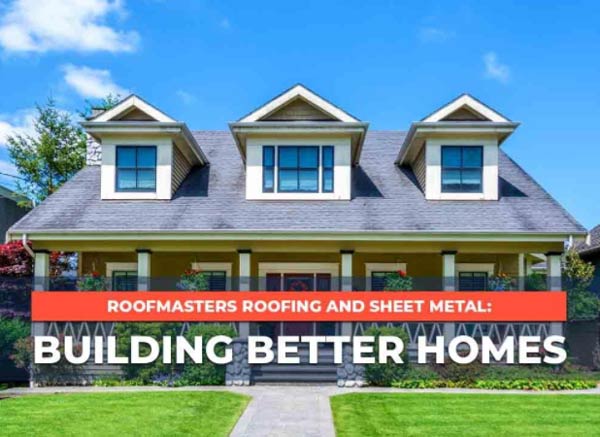 Roofmasters Roofing and Sheet Metal: Building Better Homes
